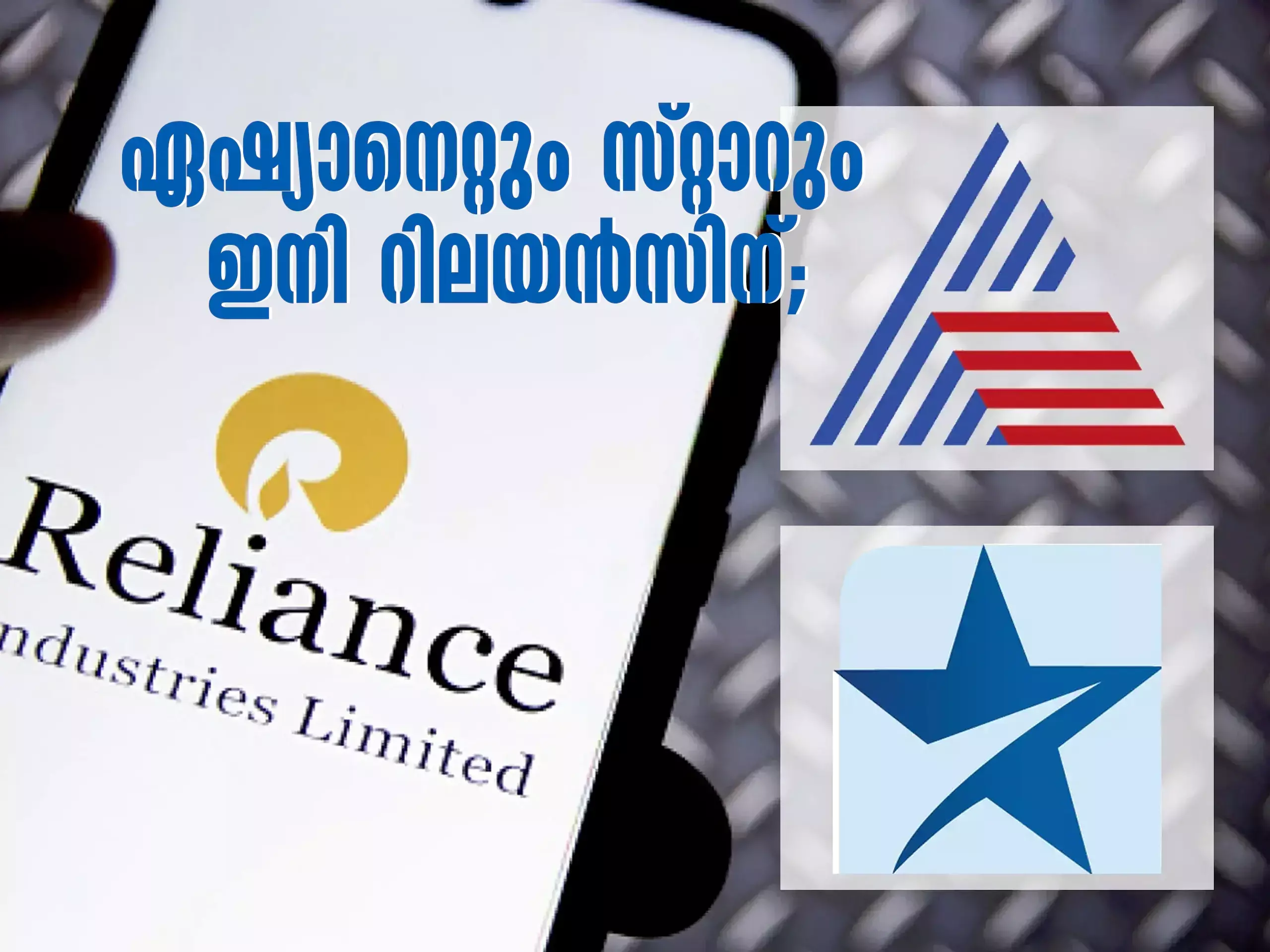 ഏഷ്യാനെറ്റും സ്‍റ്റാറും ഇനി റിലയന്‍സിന്; കളമൊരുങ്ങിയത് വമ്പന്‍ മാധ്യമ ഡീലിന്